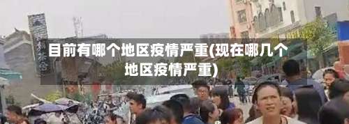 目前有哪个地区疫情严重(现在哪几个地区疫情严重)-第1张图片