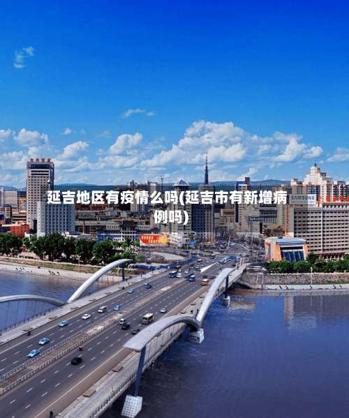 延吉地区有疫情么吗(延吉市有新增病例吗)-第2张图片