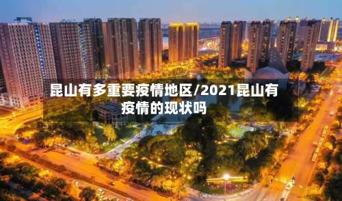 昆山有多重要疫情地区/2021昆山有疫情的现状吗-第2张图片