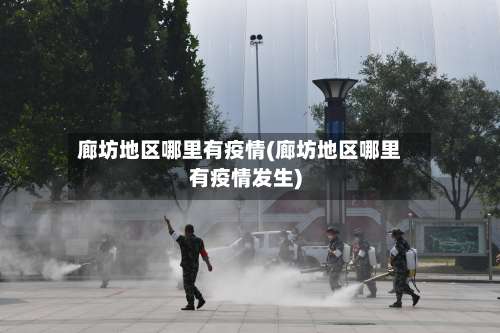 廊坊地区哪里有疫情(廊坊地区哪里有疫情发生)-第1张图片