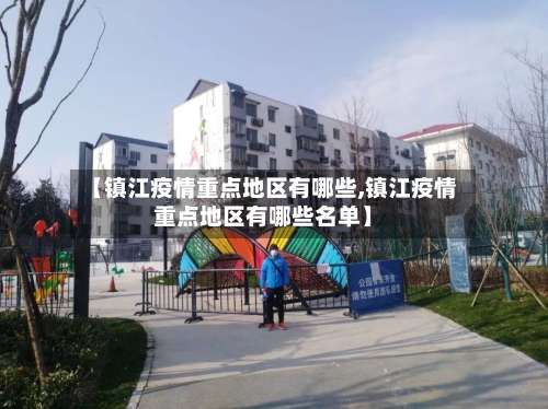 【镇江疫情重点地区有哪些,镇江疫情重点地区有哪些名单】-第2张图片