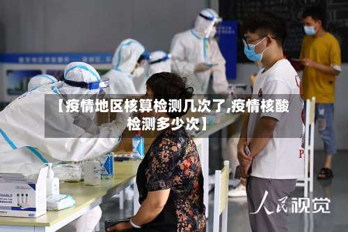 【疫情地区核算检测几次了,疫情核酸检测多少次】-第2张图片