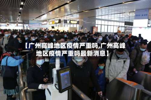 【广州高峰地区疫情严重吗,广州高峰地区疫情严重吗最新消息】-第1张图片