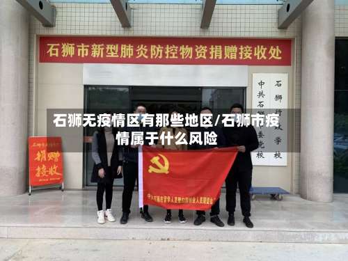 石狮无疫情区有那些地区/石狮市疫情属于什么风险-第2张图片