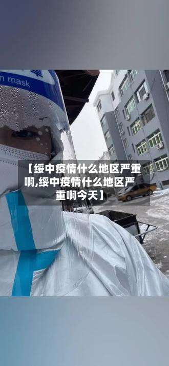 【绥中疫情什么地区严重啊,绥中疫情什么地区严重啊今天】-第1张图片