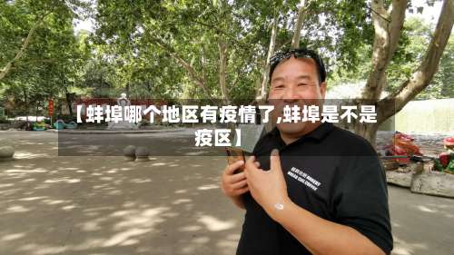 【蚌埠哪个地区有疫情了,蚌埠是不是疫区】-第1张图片