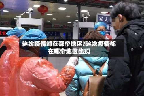 这次疫情都在哪个地区/这次疫情都在哪个地区出现-第2张图片