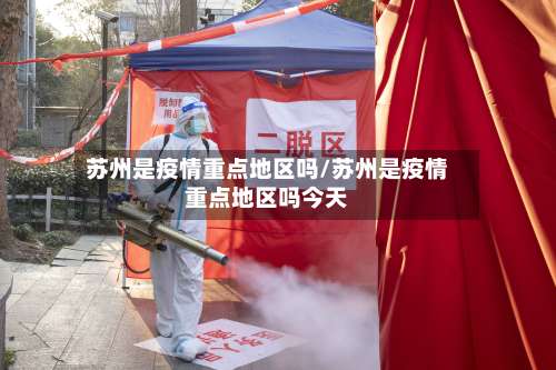 苏州是疫情重点地区吗/苏州是疫情重点地区吗今天-第1张图片