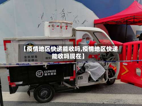 【疫情地区快递能收吗,疫情地区快递能收吗现在】-第1张图片