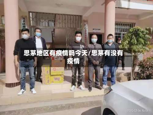 思茅地区有疫情吗今天/思茅有没有疫情-第1张图片