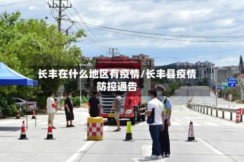 长丰在什么地区有疫情/长丰县疫情防控通告-第1张图片