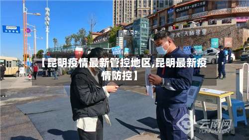 【昆明疫情最新管控地区,昆明最新疫情防控】-第1张图片