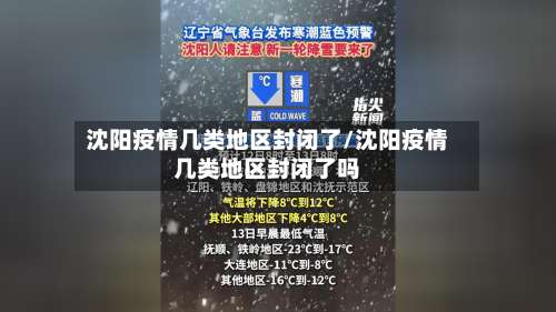 沈阳疫情几类地区封闭了/沈阳疫情几类地区封闭了吗-第3张图片