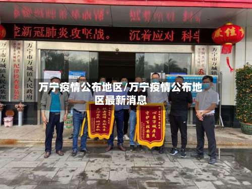 万宁疫情公布地区/万宁疫情公布地区最新消息-第2张图片
