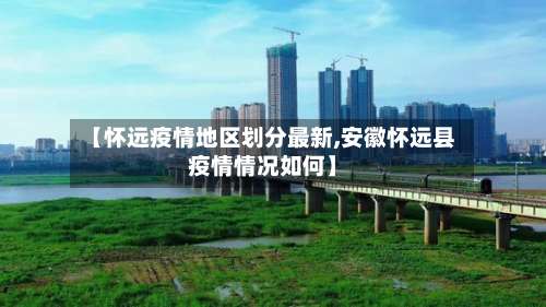 【怀远疫情地区划分最新,安徽怀远县疫情情况如何】-第1张图片