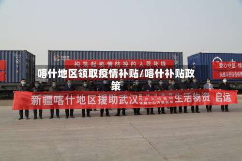 喀什地区领取疫情补贴/喀什补贴政策-第2张图片