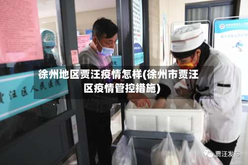 徐州地区贾汪疫情怎样(徐州市贾汪区疫情管控措施)-第2张图片