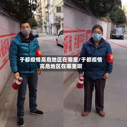 于都疫情高危地区在哪里/于都疫情高危地区在哪里啊-第2张图片