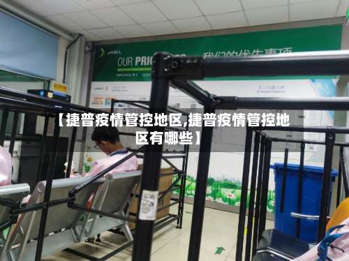 【捷普疫情管控地区,捷普疫情管控地区有哪些】-第1张图片