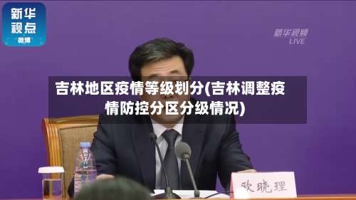 吉林地区疫情等级划分(吉林调整疫情防控分区分级情况)-第1张图片