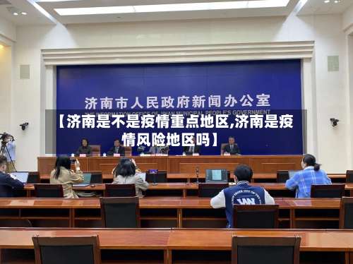 【济南是不是疫情重点地区,济南是疫情风险地区吗】-第2张图片