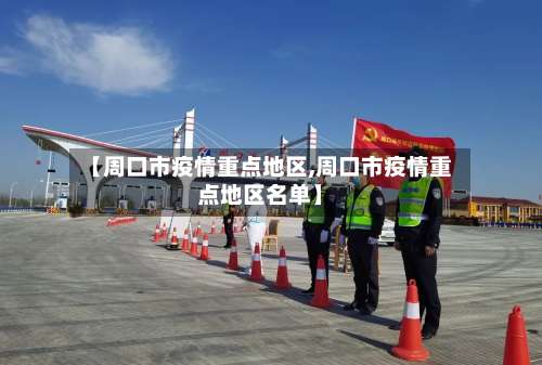 【周口市疫情重点地区,周口市疫情重点地区名单】-第2张图片
