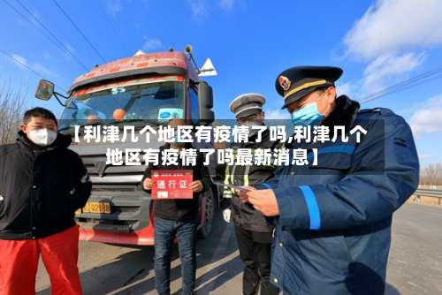【利津几个地区有疫情了吗,利津几个地区有疫情了吗最新消息】-第2张图片