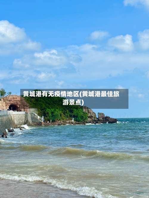 黄城港有无疫情地区(黄城港最佳旅游景点)-第2张图片