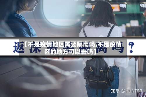 【不是疫情地区需要隔离吗,不是疫情区的地方可以去吗】-第2张图片