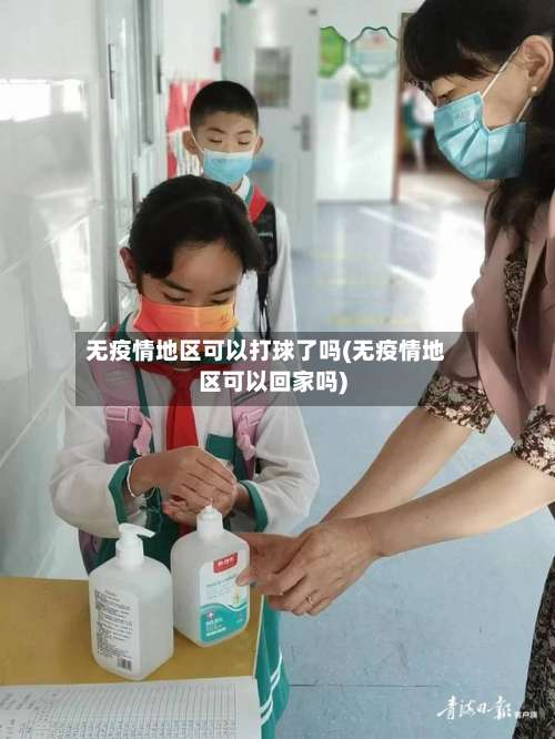 无疫情地区可以打球了吗(无疫情地区可以回家吗)-第2张图片